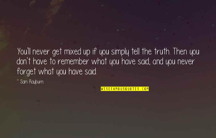 Truth'll Quotes By Sam Rayburn: You'll never get mixed up if you simply