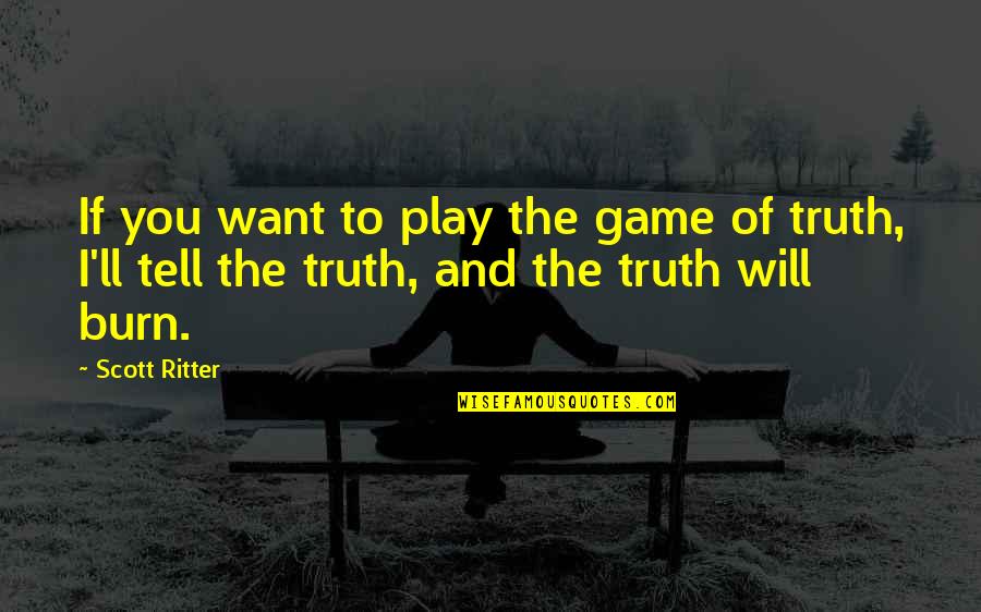 Truth'll Quotes By Scott Ritter: If you want to play the game of