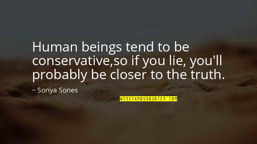 Truth'll Quotes By Sonya Sones: Human beings tend to be conservative,so if you Truth'll Quotes By Sonya Sones: Human beings tend to be conservative,so if you