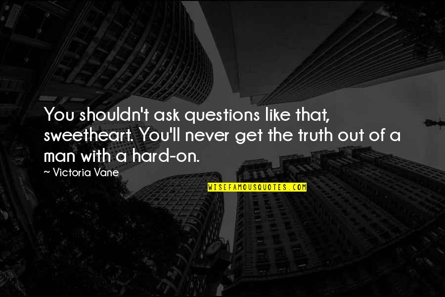 Truth'll Quotes By Victoria Vane: You shouldn't ask questions like that, sweetheart. You'll