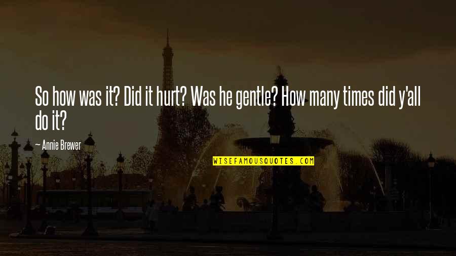 Truths About Friendship Quotes By Annie Brewer: So how was it? Did it hurt? Was
