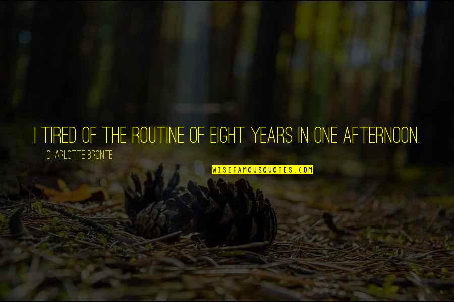 Truths About God Quotes By Charlotte Bronte: I tired of the routine of eight years Truths About God Quotes By Charlotte Bronte: I tired of the routine of eight years