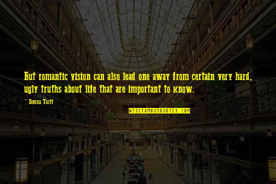 Truths About Life Quotes By Donna Tartt: But romantic vision can also lead one away