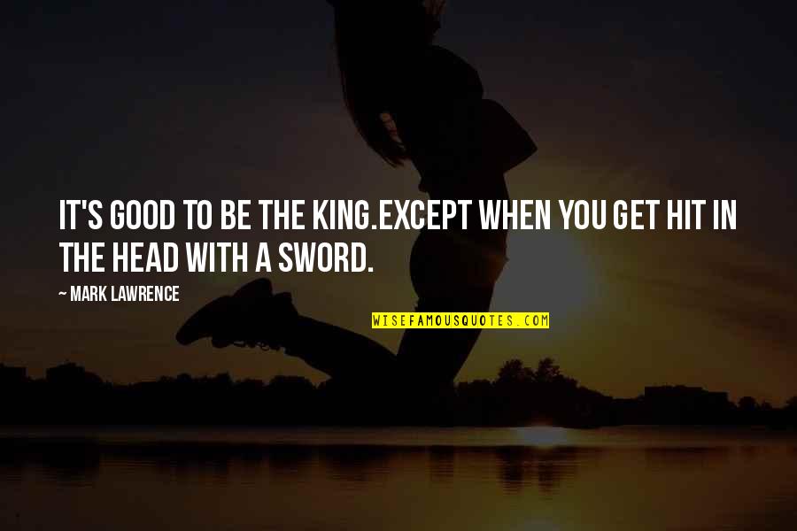 Truths About Life Quotes By Mark Lawrence: It's good to be the king.Except when you