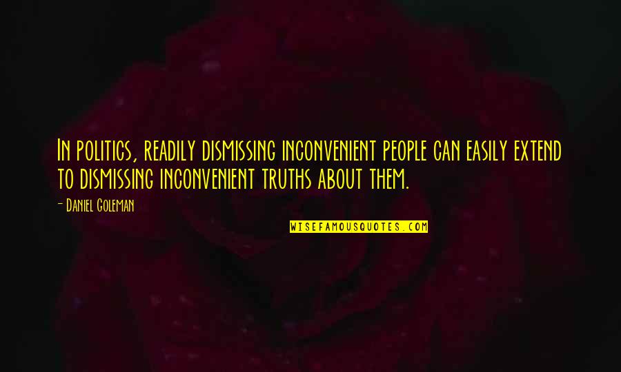 Truths About You Quotes By Daniel Goleman: In politics, readily dismissing inconvenient people can easily