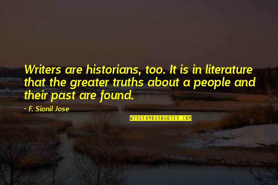 Truths About You Quotes By F. Sionil Jose: Writers are historians, too. It is in literature