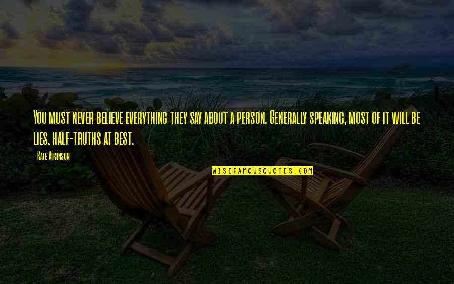 Truths About You Quotes By Kate Atkinson: You must never believe everything they say about Truths About You Quotes By Kate Atkinson: You must never believe everything they say about