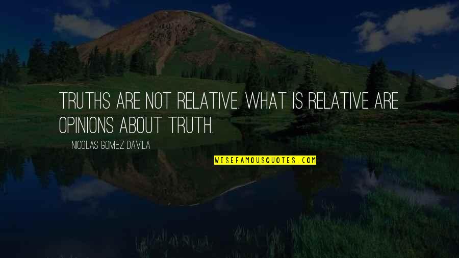 Truths About You Quotes By Nicolas Gomez Davila: Truths are not relative. What is relative are