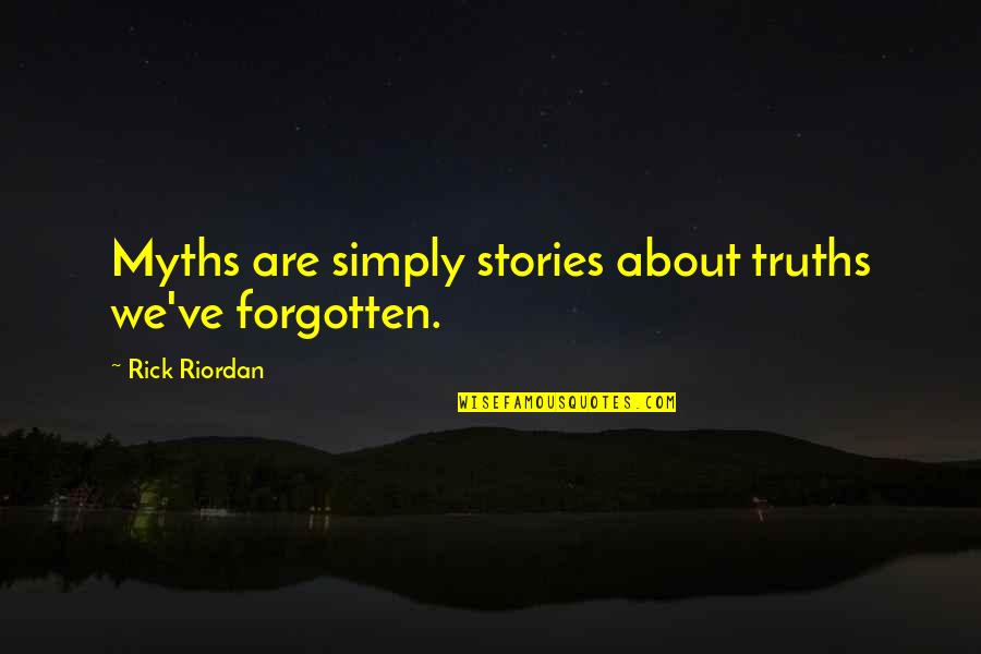 Truths About You Quotes By Rick Riordan: Myths are simply stories about truths we've forgotten. Truths About You Quotes By Rick Riordan: Myths are simply stories about truths we've forgotten.