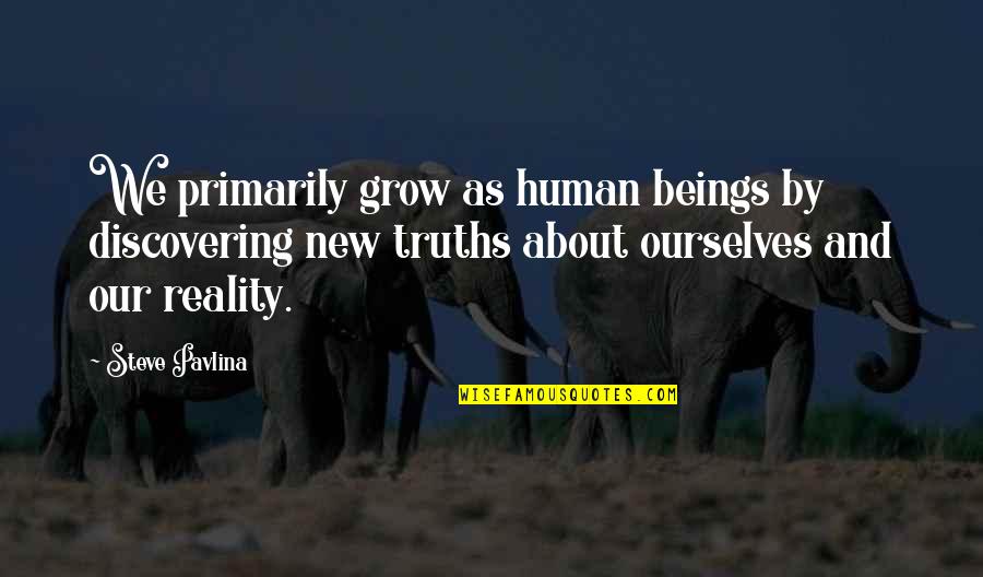 Truths About You Quotes By Steve Pavlina: We primarily grow as human beings by discovering