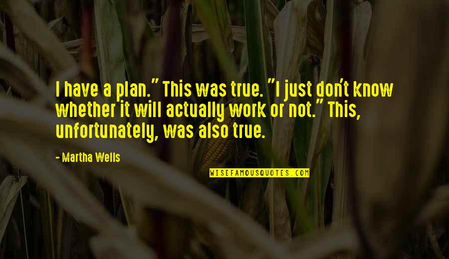 Truths And Facts Quotes By Martha Wells: I have a plan." This was true. "I