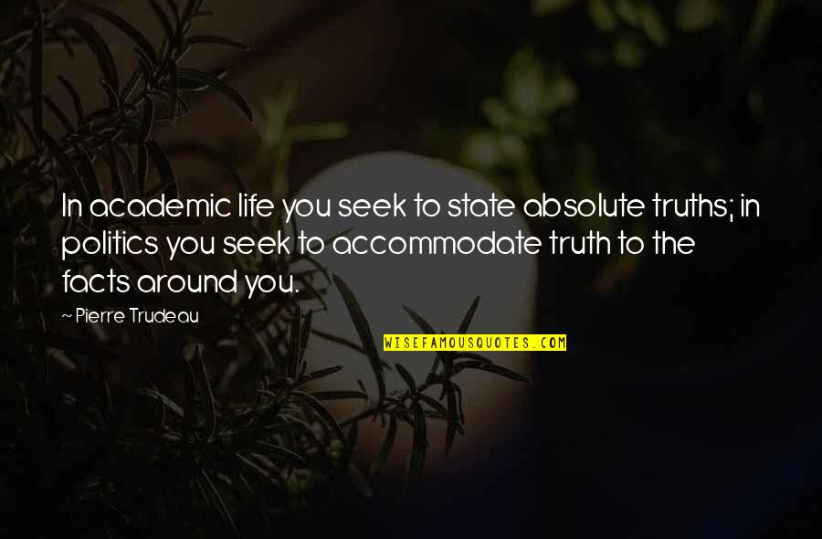 Truths And Facts Quotes By Pierre Trudeau: In academic life you seek to state absolute