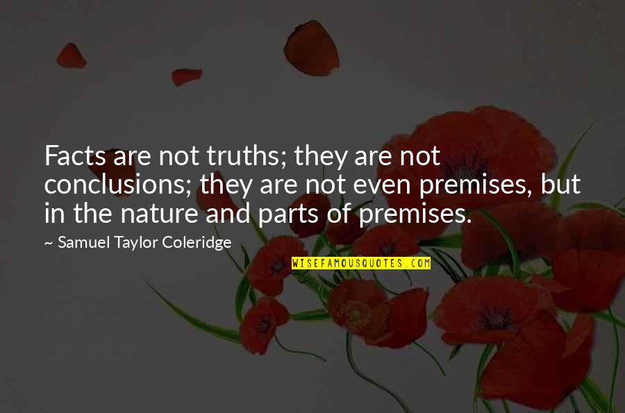 Truths And Facts Quotes By Samuel Taylor Coleridge: Facts are not truths; they are not conclusions;