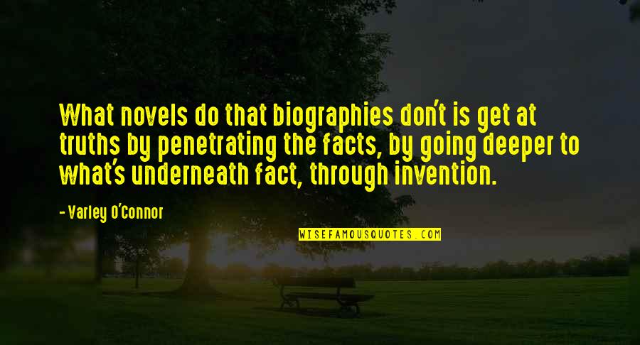 Truths And Facts Quotes By Varley O'Connor: What novels do that biographies don't is get
