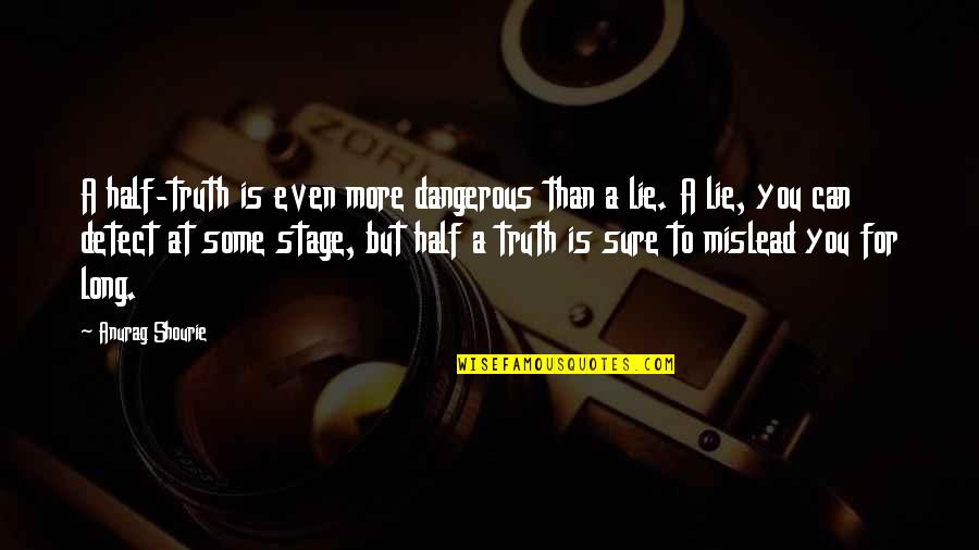 Truths And Lies Quotes By Anurag Shourie: A half-truth is even more dangerous than a Truths And Lies Quotes By Anurag Shourie: A half-truth is even more dangerous than a