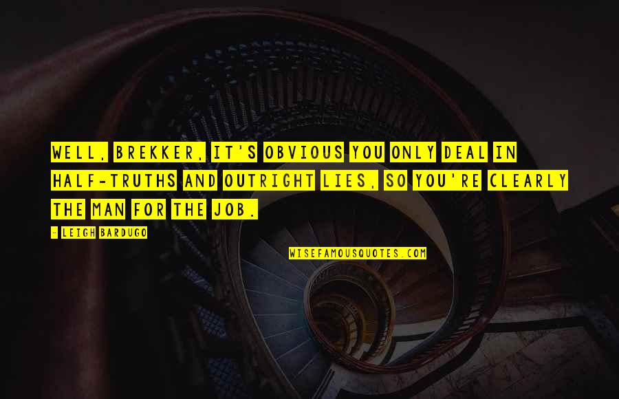 Truths And Lies Quotes By Leigh Bardugo: Well, Brekker, it's obvious you only deal in Truths And Lies Quotes By Leigh Bardugo: Well, Brekker, it's obvious you only deal in