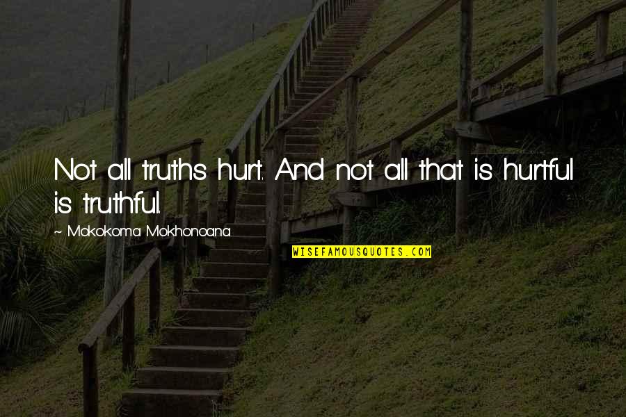 Truths And Lies Quotes By Mokokoma Mokhonoana: Not all truths hurt. And not all that Truths And Lies Quotes By Mokokoma Mokhonoana: Not all truths hurt. And not all that