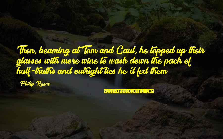 Truths And Lies Quotes By Philip Reeve: Then, beaming at Tom and Caul, he topped Truths And Lies Quotes By Philip Reeve: Then, beaming at Tom and Caul, he topped