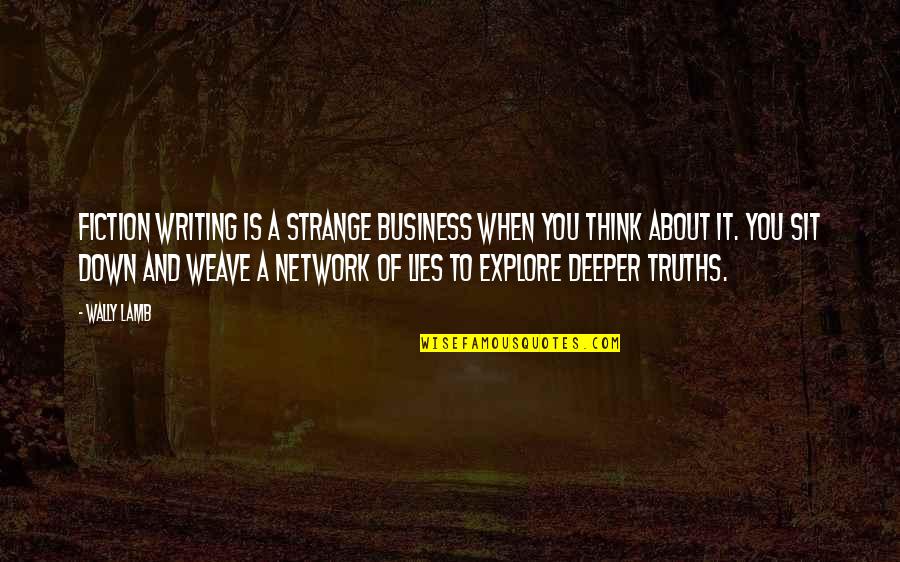 Truths And Lies Quotes By Wally Lamb: Fiction writing is a strange business when you