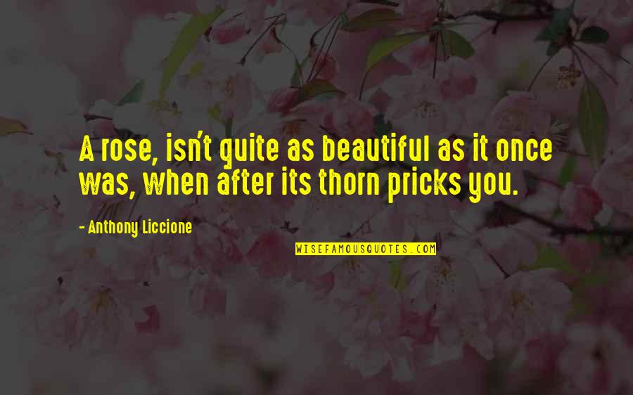 Truths That Hurt Quotes By Anthony Liccione: A rose, isn't quite as beautiful as it