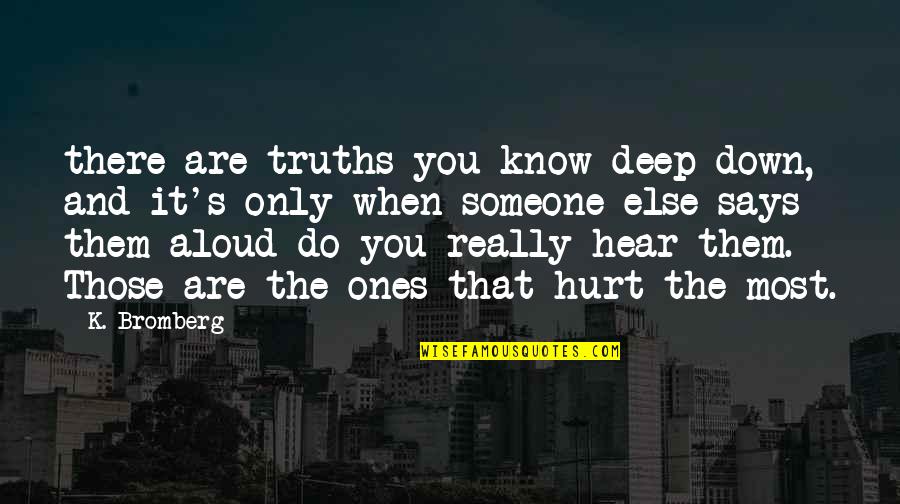 Truths That Hurt Quotes By K. Bromberg: there are truths you know deep down, and