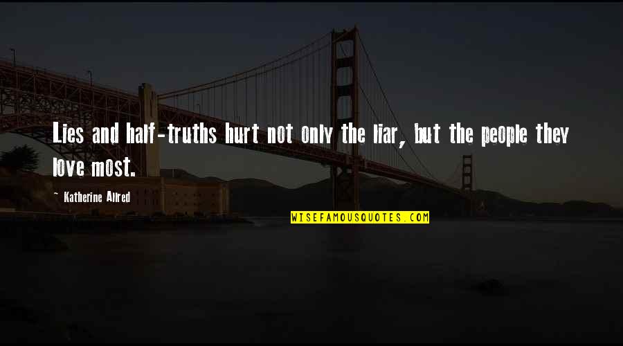 Truths That Hurt Quotes By Katherine Allred: Lies and half-truths hurt not only the liar,