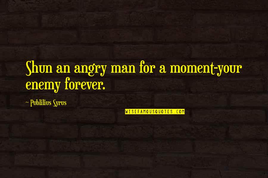 Truthsayer Define Quotes By Publilius Syrus: Shun an angry man for a moment-your enemy