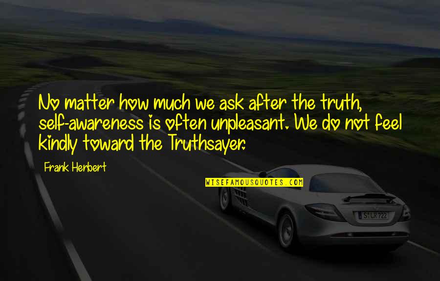 Truthsayer Quotes By Frank Herbert: No matter how much we ask after the Truthsayer Quotes By Frank Herbert: No matter how much we ask after the