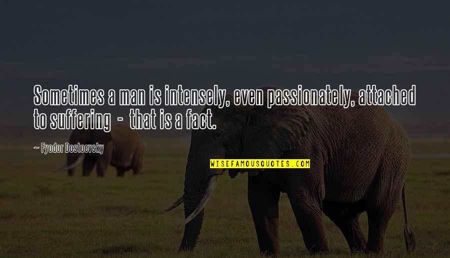 Truthsayer Quotes By Fyodor Dostoevsky: Sometimes a man is intensely, even passionately, attached Truthsayer Quotes By Fyodor Dostoevsky: Sometimes a man is intensely, even passionately, attached