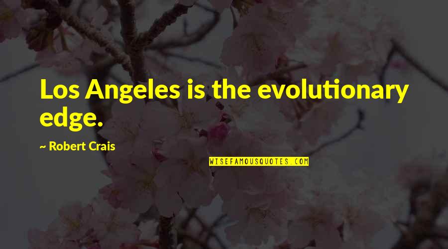 Truthsayer Quotes By Robert Crais: Los Angeles is the evolutionary edge. Truthsayer Quotes By Robert Crais: Los Angeles is the evolutionary edge.