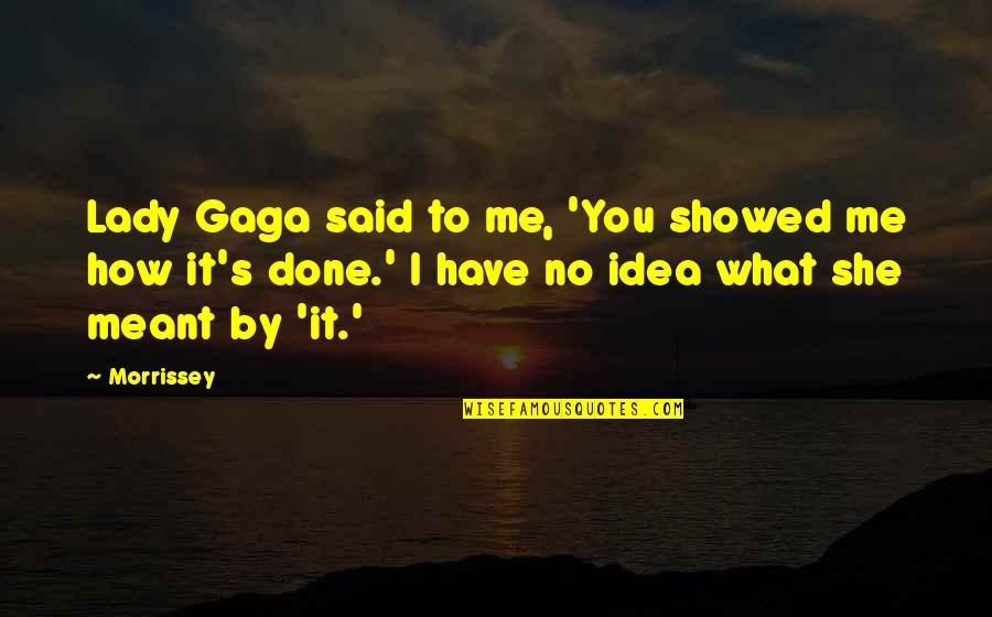 Truthtelling Quotes By Morrissey: Lady Gaga said to me, 'You showed me Truthtelling Quotes By Morrissey: Lady Gaga said to me, 'You showed me
