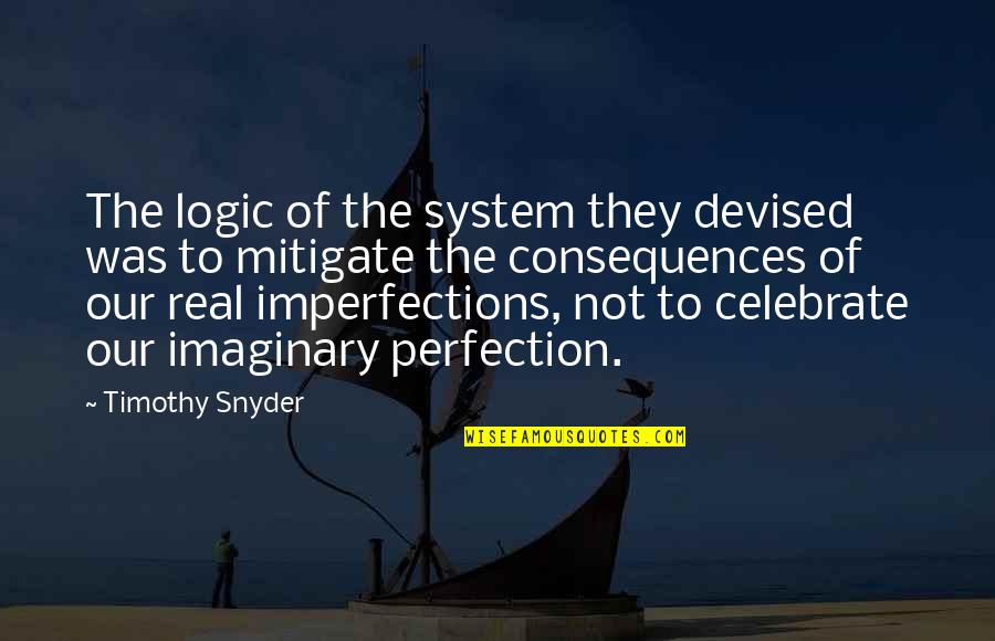 Truthtelling Quotes By Timothy Snyder: The logic of the system they devised was Truthtelling Quotes By Timothy Snyder: The logic of the system they devised was