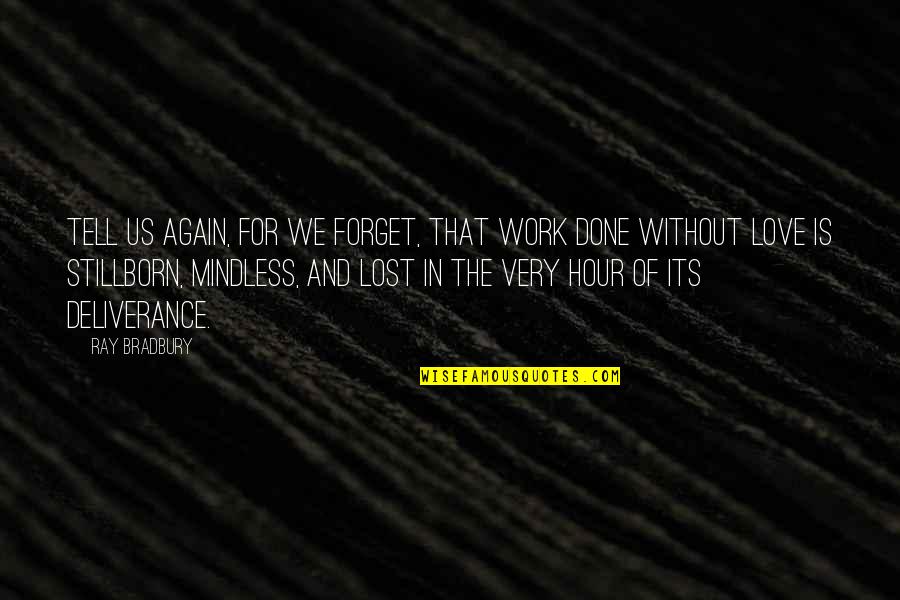 Truus And Freddie Quotes By Ray Bradbury: Tell us again, for we forget, that work Truus And Freddie Quotes By Ray Bradbury: Tell us again, for we forget, that work