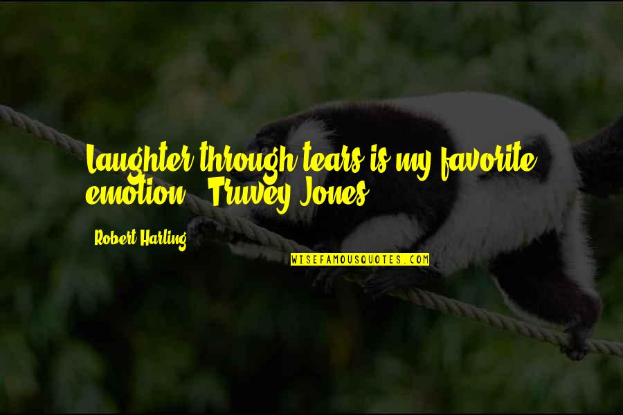Truvey Quotes By Robert Harling: Laughter through tears is my favorite emotion. (Truvey