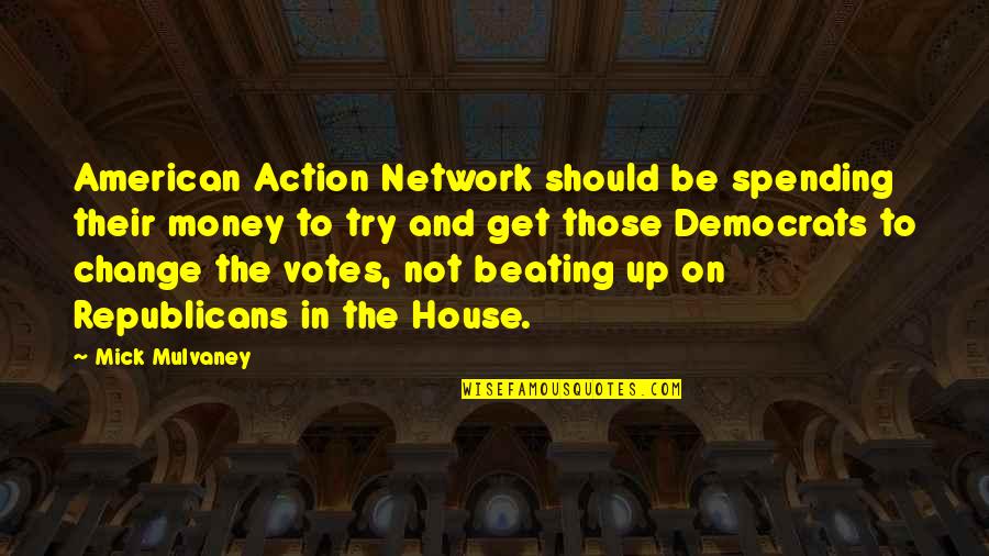 Truvillion Actor Quotes By Mick Mulvaney: American Action Network should be spending their money Truvillion Actor Quotes By Mick Mulvaney: American Action Network should be spending their money
