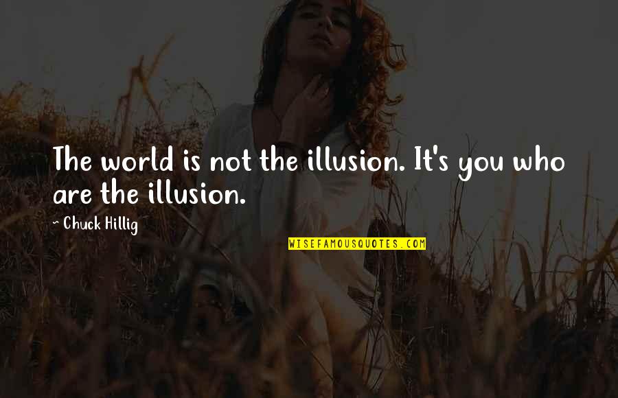 Truyn 18 Quotes By Chuck Hillig: The world is not the illusion. It's you
