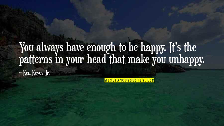 Truyn 18 Quotes By Ken Keyes Jr.: You always have enough to be happy. It's Truyn 18 Quotes By Ken Keyes Jr.: You always have enough to be happy. It's
