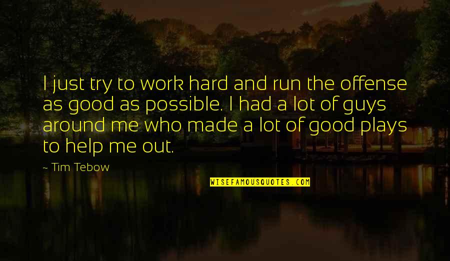 Truyn 18 Quotes By Tim Tebow: I just try to work hard and run Truyn 18 Quotes By Tim Tebow: I just try to work hard and run