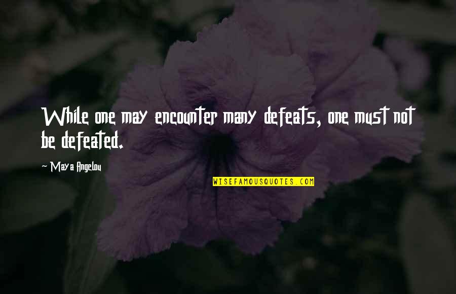 Truyn Ngn Quotes By Maya Angelou: While one may encounter many defeats, one must