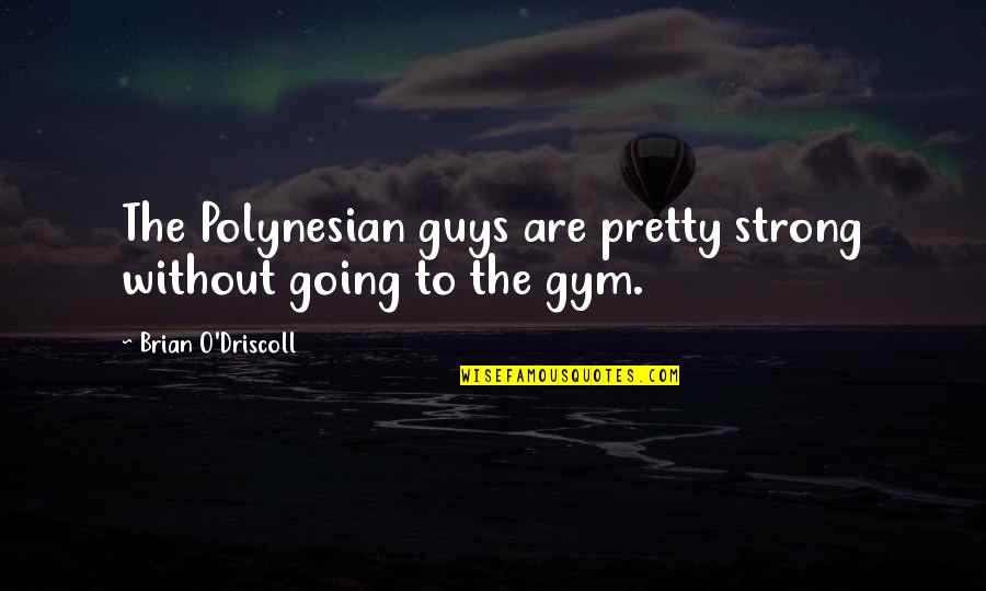 Truynayeuquai Quotes By Brian O'Driscoll: The Polynesian guys are pretty strong without going Truynayeuquai Quotes By Brian O'Driscoll: The Polynesian guys are pretty strong without going