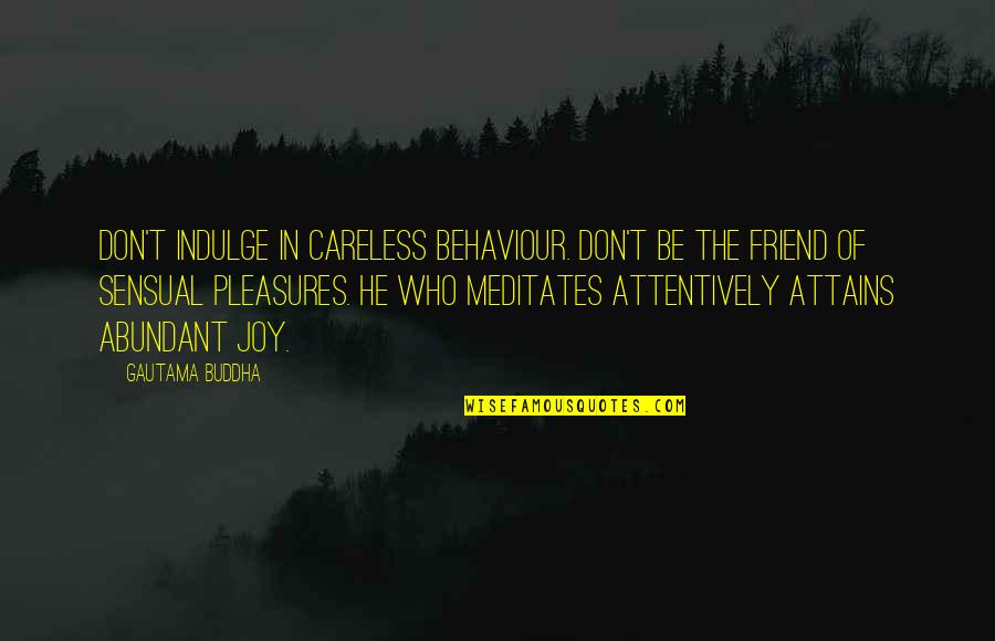 Truynayeuquai Quotes By Gautama Buddha: Don't indulge in careless behaviour. Don't be the Truynayeuquai Quotes By Gautama Buddha: Don't indulge in careless behaviour. Don't be the