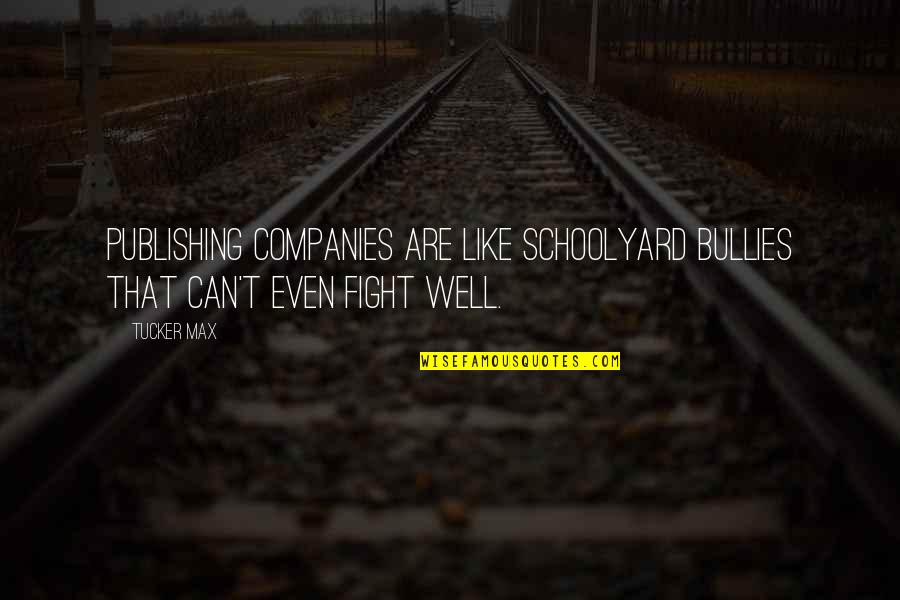 Truynayeuquai Quotes By Tucker Max: Publishing companies are like schoolyard bullies that can't