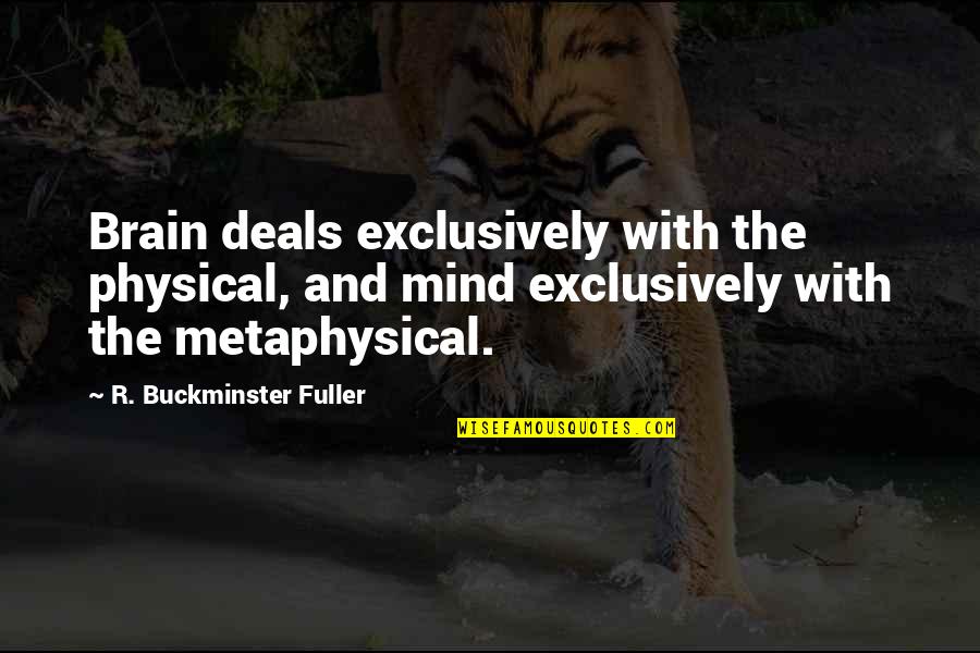 Trvale Zamokren Quotes By R. Buckminster Fuller: Brain deals exclusively with the physical, and mind Trvale Zamokren Quotes By R. Buckminster Fuller: Brain deals exclusively with the physical, and mind