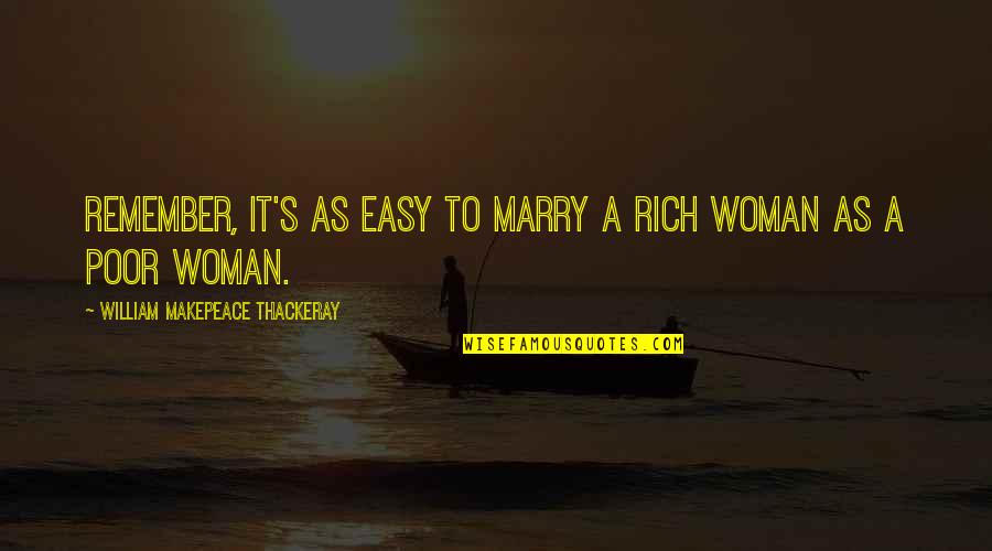 Trvale Zamokren Quotes By William Makepeace Thackeray: Remember, it's as easy to marry a rich Trvale Zamokren Quotes By William Makepeace Thackeray: Remember, it's as easy to marry a rich