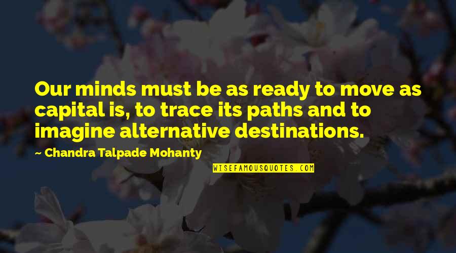Trxye Song Quotes By Chandra Talpade Mohanty: Our minds must be as ready to move Trxye Song Quotes By Chandra Talpade Mohanty: Our minds must be as ready to move