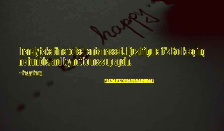 Try Again And Again Quotes By Peggy Perry: I rarely take time to feel embarrassed. I