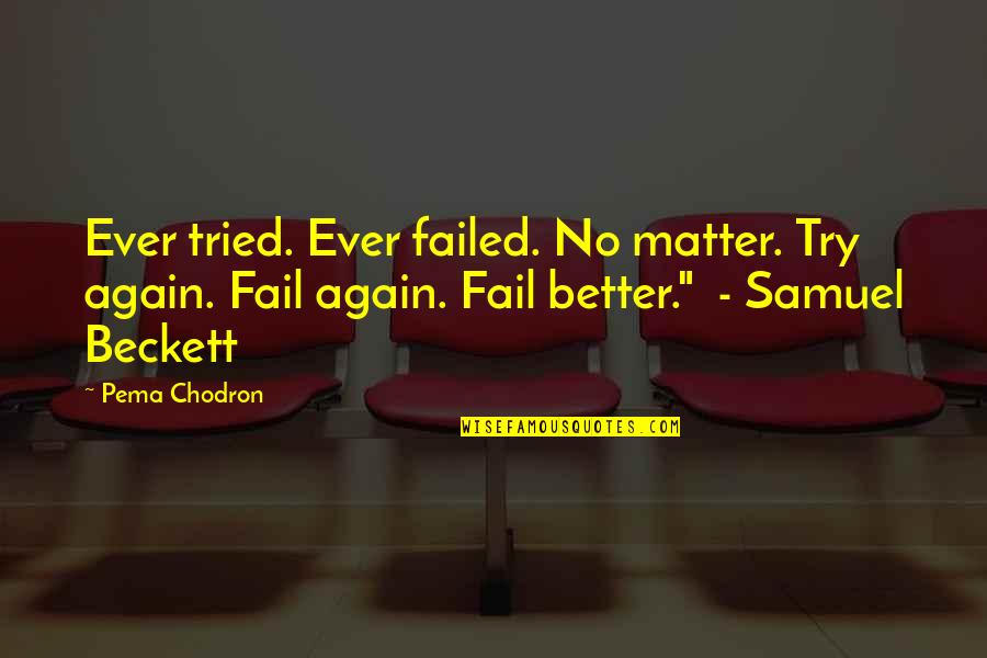 Try Again Fail Again Fail Better Quotes By Pema Chodron: Ever tried. Ever failed. No matter. Try again. Try Again Fail Again Fail Better Quotes By Pema Chodron: Ever tried. Ever failed. No matter. Try again.