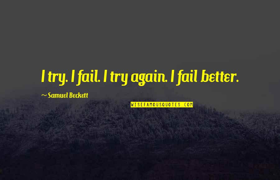 Try Again Fail Again Fail Better Quotes By Samuel Beckett: I try. I fail. I try again. I Try Again Fail Again Fail Better Quotes By Samuel Beckett: I try. I fail. I try again. I