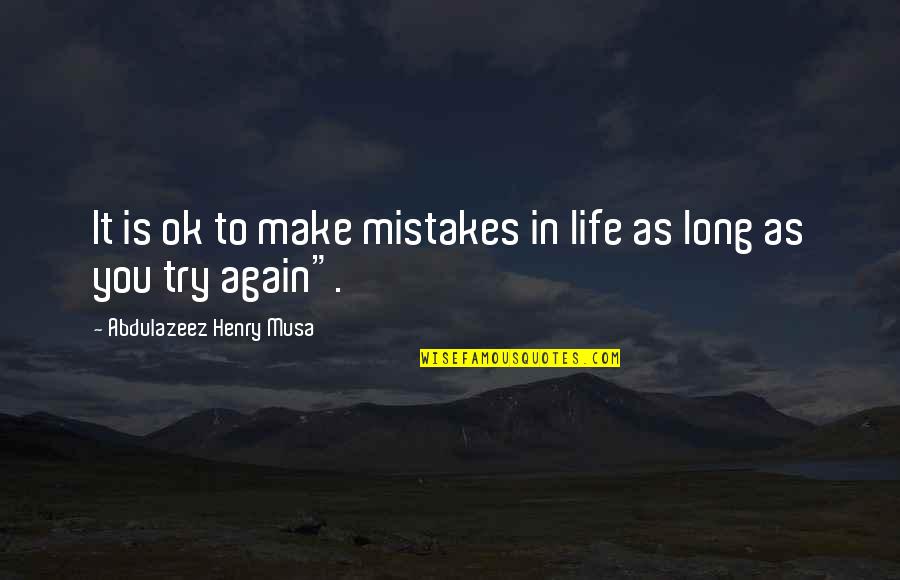 Try Again Life Quotes By Abdulazeez Henry Musa: It is ok to make mistakes in life