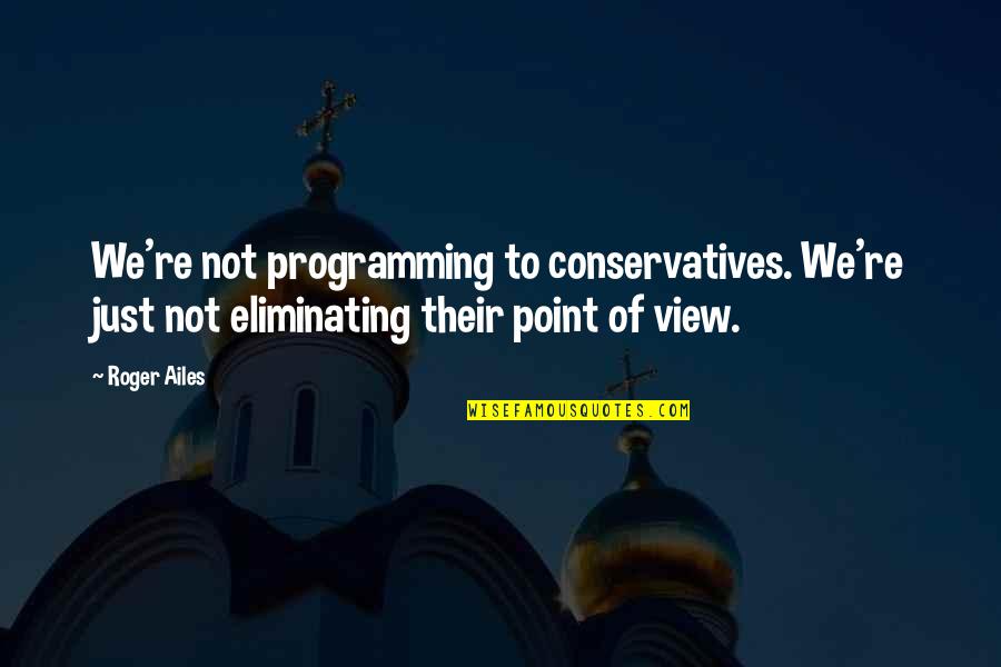 Try Again Poem Quotes By Roger Ailes: We're not programming to conservatives. We're just not